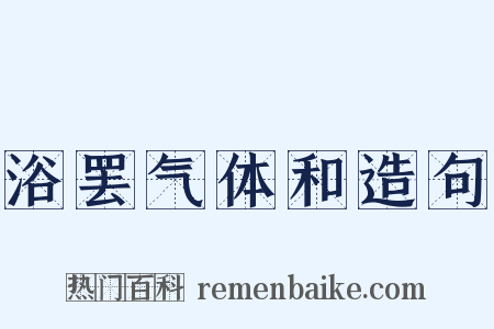浴罢气体和造句是什么意思的图片